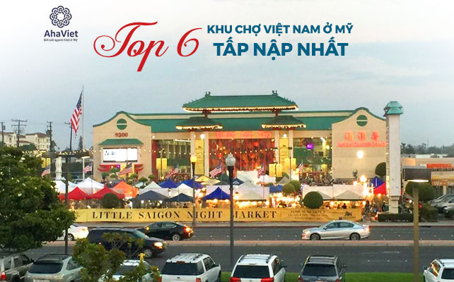 TOP 6 KHU CHỢ VIỆT NAM Ở MỸ TẤP NẬP NHẤT