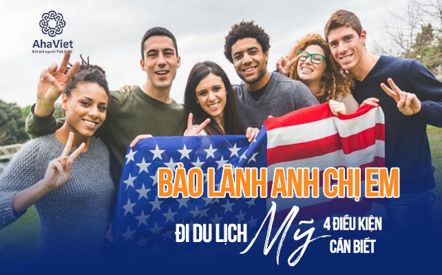 BẢO LÃNH ANH CHỊ EM ĐI DU LỊCH MỸ – 4 ĐIỀU KIỆN CẦN BIẾT