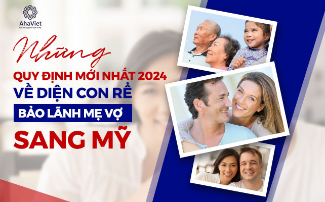 NHỮNG QUY ĐỊNH MỚI NHẤT 2024 VỀ DIỆN CON RỂ BẢO LÃNH MẸ VỢ SANG MỸ