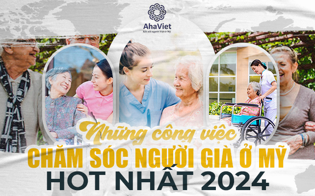 NHỮNG CÔNG VIỆC CHĂM SÓC NGƯỜI GIÀ Ở MỸ HOT NHẤT 2024