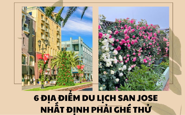 6 ĐỊA ĐIỂM DU LỊCH SAN JOSE NHẤT ĐỊNH PHẢI GHÉ THỬ