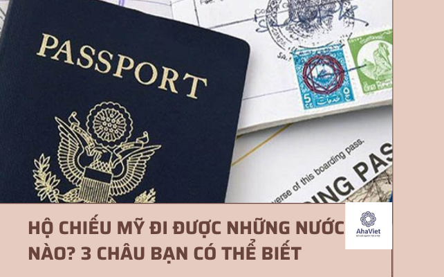 HỘ CHIẾU MỸ ĐI ĐƯỢC NHỮNG NƯỚC NÀO? 3 CHÂU BẠN CÓ THỂ BIẾT