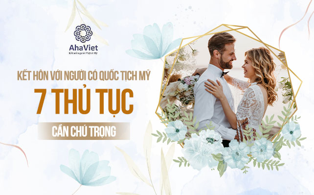 KẾT HÔN VỚI NGƯỜI CÓ QUỐC TỊCH MỸ – 7 THỦ TỤC CẦN CHÚ TRỌNG