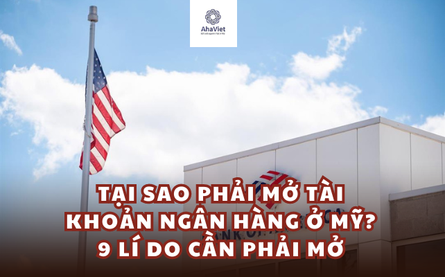 TẠI SAO PHẢI MỞ TÀI KHOẢN NGÂN HÀNG Ở MỸ? 9 LÍ DO CẦN PHẢI MỞ