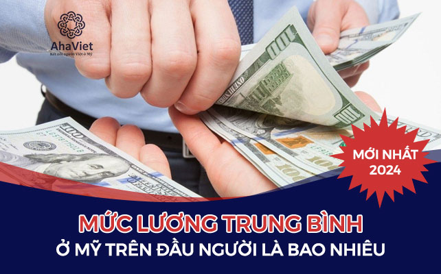 MỨC LƯƠNG TRUNG BÌNH Ở MỸ TRÊN ĐẦU NGƯỜI LÀ BAO NHIÊU – MỚI NHẤT 2024