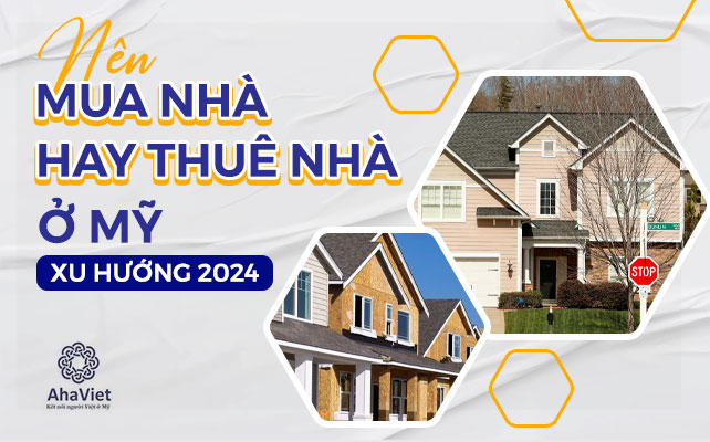 NÊN MUA NHÀ HAY THUÊ NHÀ Ở MỸ – XU HƯỚNG 2024