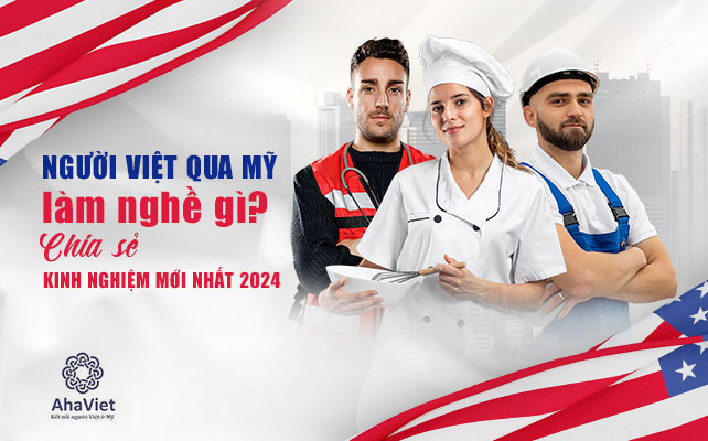 NGƯỜI VIỆT QUA MỸ LÀM NGHỀ GÌ? CHIA SẺ KINH NGHIỆM MỚI NHẤT 2024