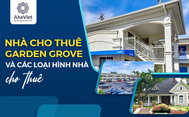 NHÀ CHO THUÊ GARDEN GROVE VÀ 3 LOẠI HÌNH NHÀ CHO THUÊ