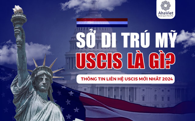 SỞ DI TRÚ MỸ USCIS LÀ GÌ? THÔNG TIN LIÊN HỆ USCIS MỚI NHẤT 2024