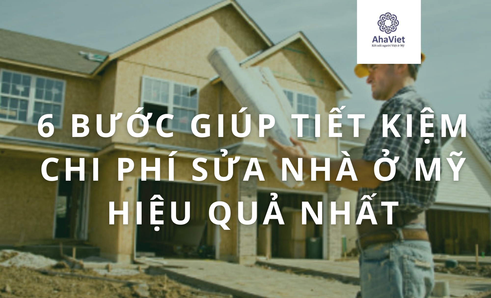 6 BƯỚC GIÚP TIẾT KIỆM CHI PHÍ SỬA NHÀ Ở MỸ HIỆU QUẢ NHẤT