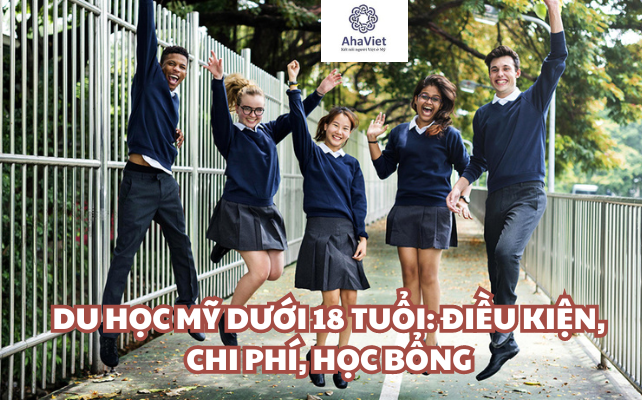 DU HỌC MỸ DƯỚI 18 TUỔI: ĐIỀU KIỆN, CHI PHÍ, HỌC BỔNG