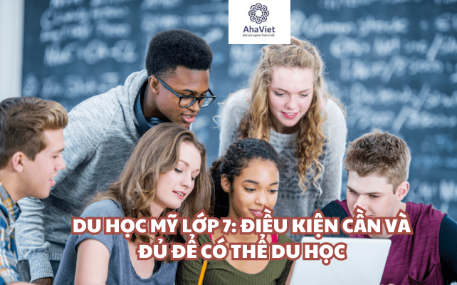 DU HỌC MỸ LỚP 7: ĐIỀU KIỆN CẦN VÀ ĐỦ ĐỂ CÓ THỂ DU HỌC