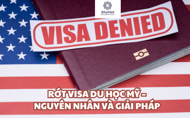 RỚT VISA DU HỌC MỸ – NGUYÊN NHÂN VÀ GIẢI PHÁP