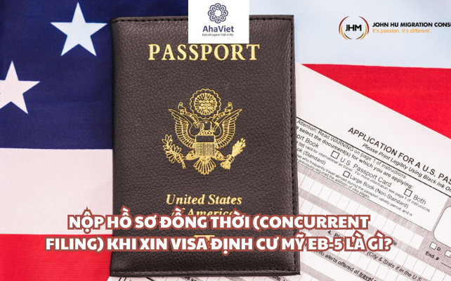 Nộp hồ sơ đồng thời (Concurrent Filing) khi xin visa định cư Mỹ EB-5 là gì?