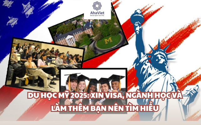 DU HỌC MỸ 2025: XIN VISA, NGÀNH HỌC VÀ LÀM THÊM BẠN NÊN TÌM HIỂU