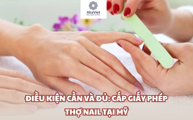 Điều Kiện Cần và Đủ: Cấp Giấy Phép Thợ Nail Tại Mỹ