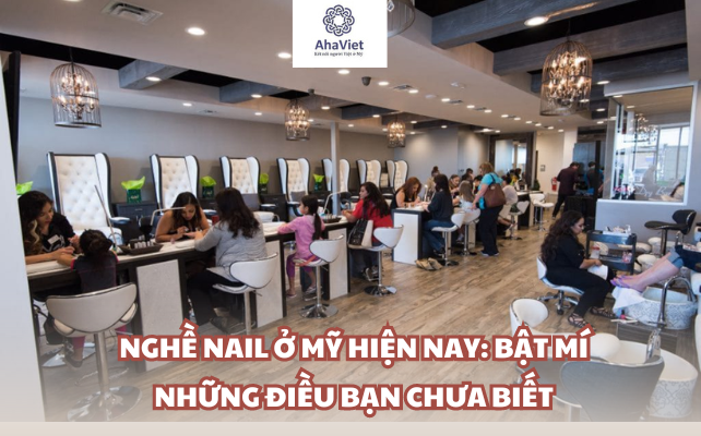 Nghề Nail ở Mỹ hiện nay: Bật mí những điều bạn chưa biết