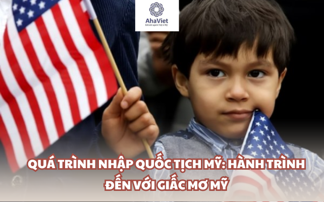 Quá trình nhập quốc tịch Mỹ: Hành trình đến với giấc mơ Mỹ