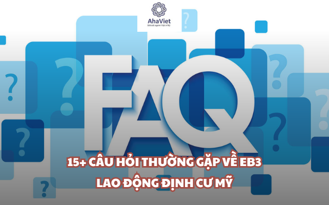 15+ câu hỏi thường gặp về EB3 lao động định cư Mỹ