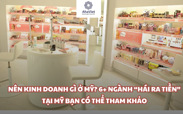 NÊN KINH DOANH GÌ Ở MỸ? 6+ NGÀNH “HÁI RA TIỀN” TẠI MỸ BẠN CÓ THỂ THAM KHẢO