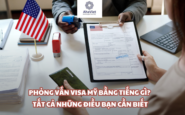 Phỏng Vấn Visa Mỹ Bằng Tiếng Gì? Tất Cả Những Điều Bạn Cần Biết