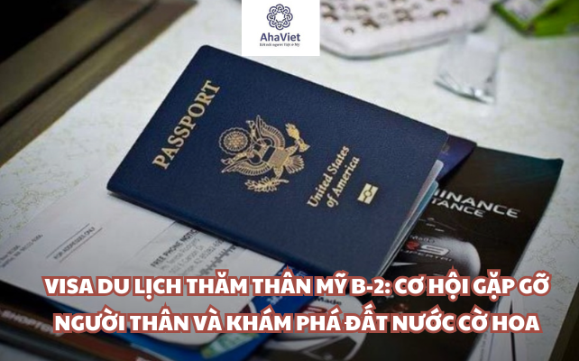 Visa Du lịch Thăm thân Mỹ B-2: Cơ hội gặp gỡ người thân và khám phá đất nước cờ hoa